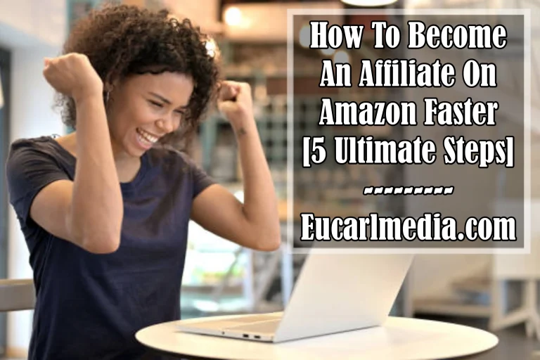 How To Become An Affiliate On Amazon Faster [5 Ultimate Steps]